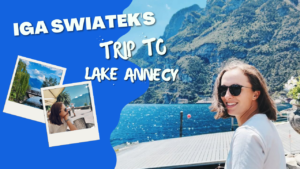 IGA SWIATEK'S TRIP TO LAKE ANNECY